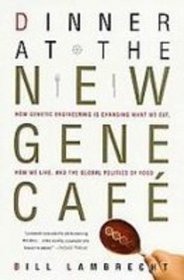 Dinner at the New Gene Cafe: How Genetic Engineering Is Changing What We Eat, How We Live, and the Global Politics of Food