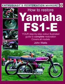 How to Restore Yamaha FS1-E: Your Step-by-Step Colour Illustrated Guide to Complete Restoration (Enthusiast's Restoration Manuals)