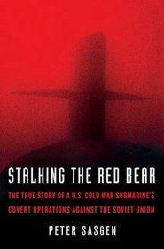 Stalking the Red Bear: The True Story of a U.S. Cold War Submarine's Covert Operations Against the Soviet Union