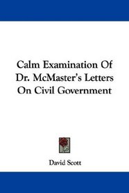 Calm Examination Of Dr. McMaster's Letters On Civil Government