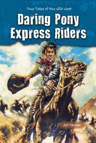 Daring Pony Express Riders: True Tales of the Wild West