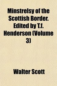 Minstrelsy of the Scottish Border. Edited by T.f. Henderson (Volume 3)