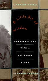 A Little Bit of Wisdom: Conversations With a Nez Perce Elder