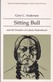 Sitting Bull and the Paradox of Lakota Nationhood (Library of American Biography)