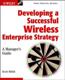 Developing a Successful Wireless Enterprise Strategy: A Manager's Guide