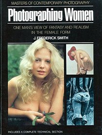 PHOTOGRAPHING WOMEN: ONE MAN'S VIEW OF FANTASY & REALISM IN THE FEMALE FORM