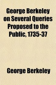 George Berkeley on Several Queries Proposed to the Public, 1735-37