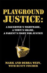 Playground Justice: A Daughter's Nightmare, A Town's Shame, A Parent's Fight for Justice