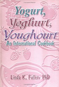 Yogurt, Yogourt, Youghourt: An International Cookbook