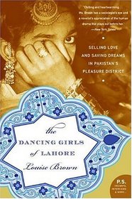 The Dancing Girls of Lahore: Selling Love and Saving Dreams in Pakistan's Pleasure District (P.S.)
