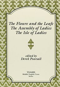 Floure and the Leafe, the Assembly of Ladies, the Isle of Ladies (TEAMS Middle English Texts)