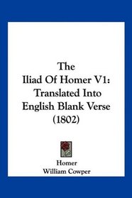 The Iliad Of Homer V1: Translated Into English Blank Verse (1802)