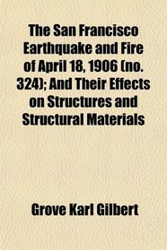 The San Francisco Earthquake and Fire of April 18, 1906 (324); And Their Effects on Structures and Structural Materials