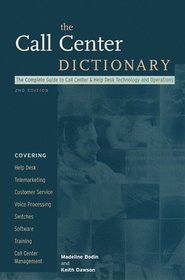 The Call Center Dictionary: The Complete Guide to Call Center and Help Desk Technology and Operations