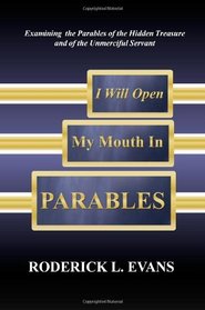 I Will Open My Mouth In Parables: Examining the Parables of the Hidden Treasure and of the Unmerciful Servant