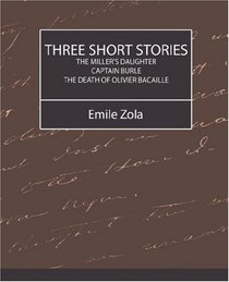 Three Short Stories (THE MILLER'S DAUGHTER, CAPTAIN BURLE, THE DEATH OF OLIVIER BACAILLE)