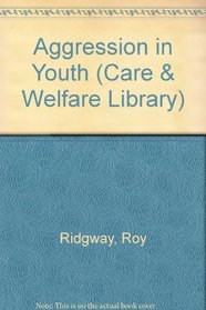 Aggression in youth; (The Care and welfare library)