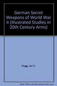 German Secret Weapons of World War II (Illustrated Studies in 20th Century Arms)