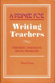 Primer for Writing Teachers: Theories, Theorists, Issues, Problems