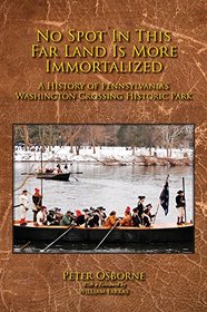 No Spot In This  Far Land Is More Immortalized: A History of Pennsylvania's  Washington Crossing Historic Park