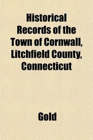 Historical Records of the Town of Cornwall, Litchfield County, Connecticut