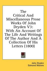 The Critical And Miscellaneous Prose Works Of John Dryden V3: With An Account Of The Life And Writings Of The Author And A Collection Of His Letters (1800)