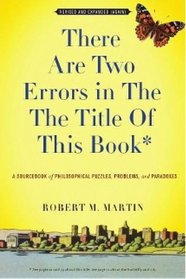 There Are Two Errors in the the Title of This Book, Revised and Expanded (Again): A Sourcebook of Philosophical Puzzles, Problems, and Paradoxes