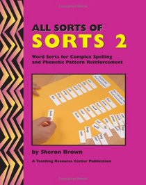 All Sorts of Sorts 2: Word Sorts for Complex Spelling and Phonetic Pattern Reinforcement