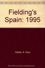 Fielding's Spain: The Most In-Depth Guide to the Spectacle and Romance of Spain/1995