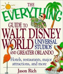 The Everything Guide To Walt Disney World, Universal Studios, and Greater Orlando; Hotels, restaurants, major attractions, and more