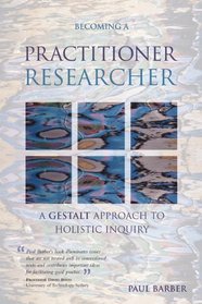 Becoming a Practitioner-Researcher: A Gestalt Approach to Holistic Inquiry (Management, Policy + Education)
