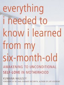 Everything I Needed to Know I Learned From My Six-Month-Old: Awakening To Unconditional Self-Love in Motherhood