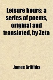 Leisure hours: a series of poems, original and translated, by Zeta