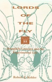 Lords of the Fly : Drosophila Genetics and the Experimental Life
