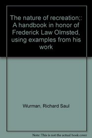 The nature of recreation;: A handbook in honor of Frederick Law Olmsted, using examples from his work