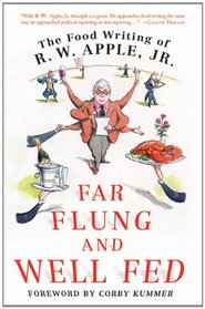 Far Flung and Well Fed: The Food Writing of R.W. Apple, Jr.