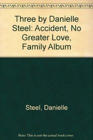Three by Danielle Steel: Accident / No Greater Love / Family Album