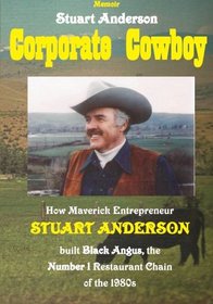 Corporate Cowboy: How Maverick Entrepreneur Stuart Anderson built Black Angus, the Number 1 Restaurant Chain of the 1980s