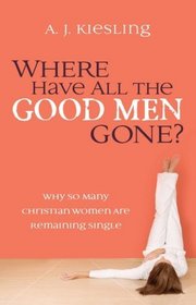 Where Have All the Good Men Gone?: Why So Many Christian Women Are Remaining Single