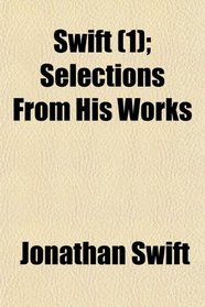Swift (Volume 1); Selections From His Works