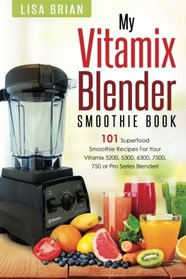 Vitamix Blender Smoothie Book: 101 Superfood Smoothie Recipes for your Vitamix 5200, 5300, 6300, 7500, 750 or Pro Series Blender (Vitamix Pro Series Blender Cookbooks) (Volume 1)