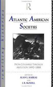 Atlantic American Societies: From Columbus Through Abolition 1492-1888 (Rewriting Histories)