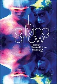I, A Living Arrow (Young South African Writing)