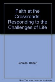 Faith at the Crossroads: Responding to the Challenges of Life