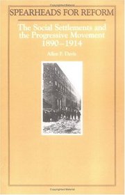 Spearheads for Reform:The Social Settlements  the Progressive Movement, 1890 to 1914
