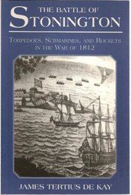 The Battle of Stonington: Torpedoes, Submarines, and Rockets in the War of 1812