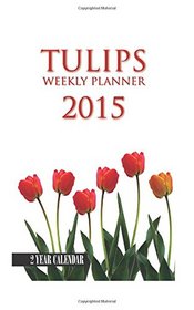 Tulips Weekly Planner 2015: 2 Year Calendar