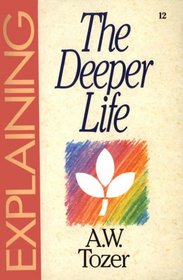 Explaining the Deeper Life: From the Series in Christian Life (The Explaining Series)