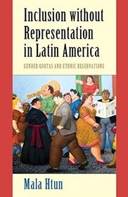 Inclusion without Representation in Latin America: Gender Quotas and Ethnic Reservations (Cambridge Studies in Gender and Politics)