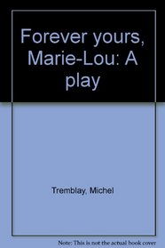Forever yours, Marie-Lou: A play